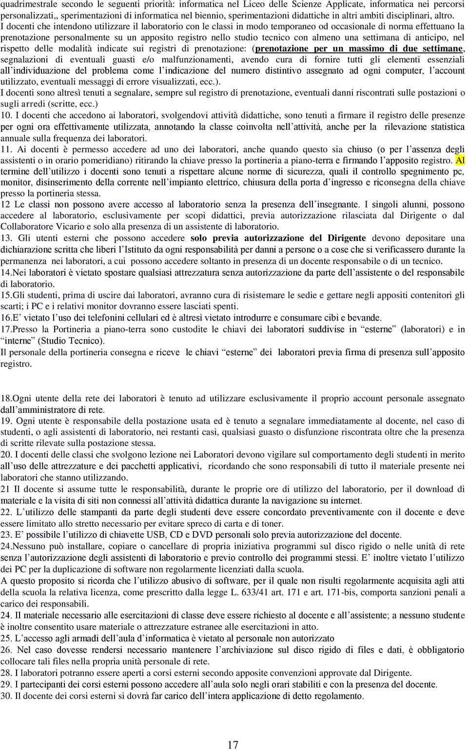 I docenti che intendono utilizzare il laboratorio con le classi in modo temporaneo od occasionale di norma effettuano la prenotazione personalmente su un apposito registro nello studio tecnico con