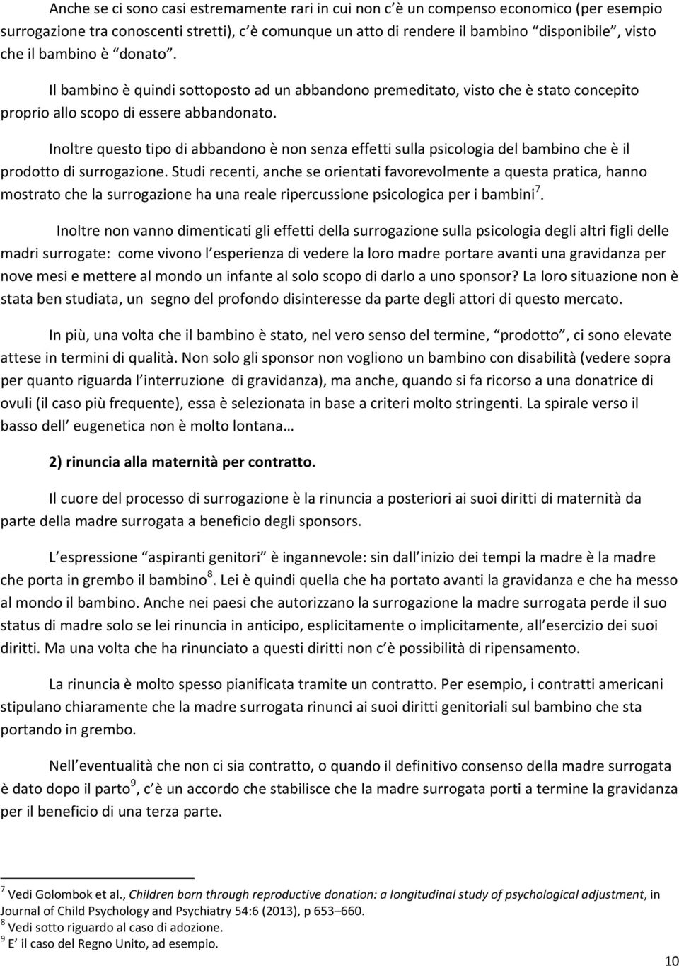 Inoltre questo tipo di abbandono è non senza effetti sulla psicologia del bambino che è il prodotto di surrogazione.