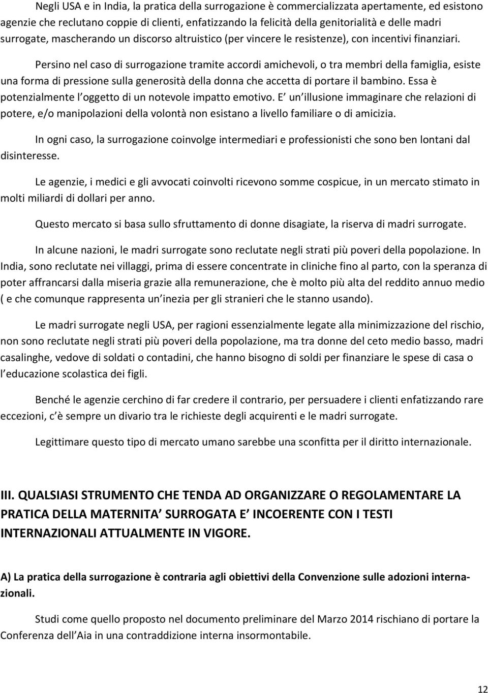 Persino nel caso di surrogazione tramite accordi amichevoli, o tra membri della famiglia, esiste una forma di pressione sulla generosità della donna che accetta di portare il bambino.