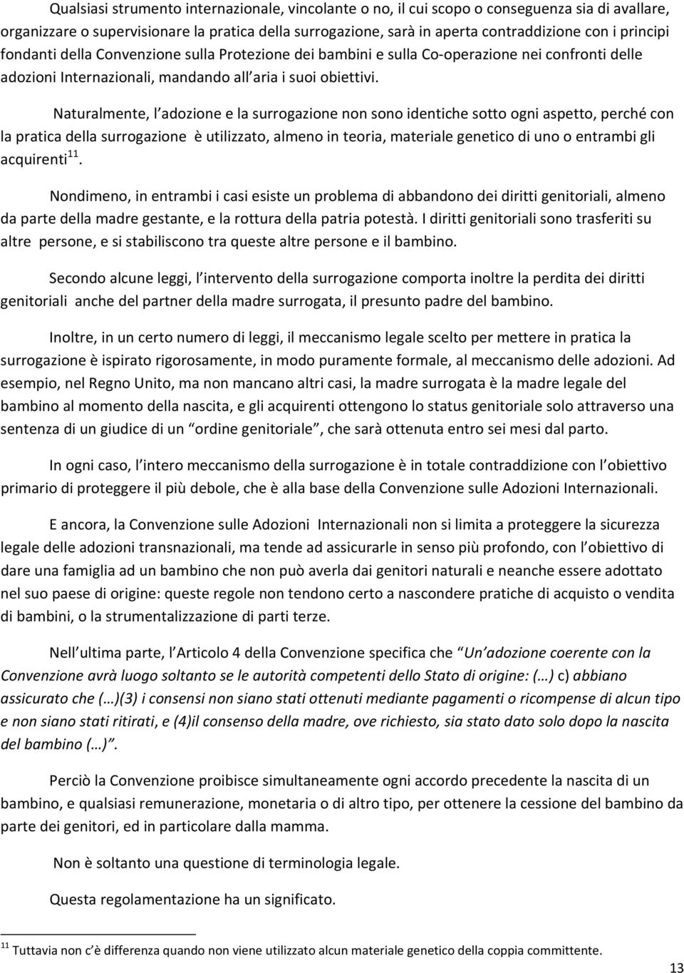 Naturalmente, l adozione e la surrogazione non sono identiche sotto ogni aspetto, perché con la pratica della surrogazione è utilizzato, almeno in teoria, materiale genetico di uno o entrambi gli