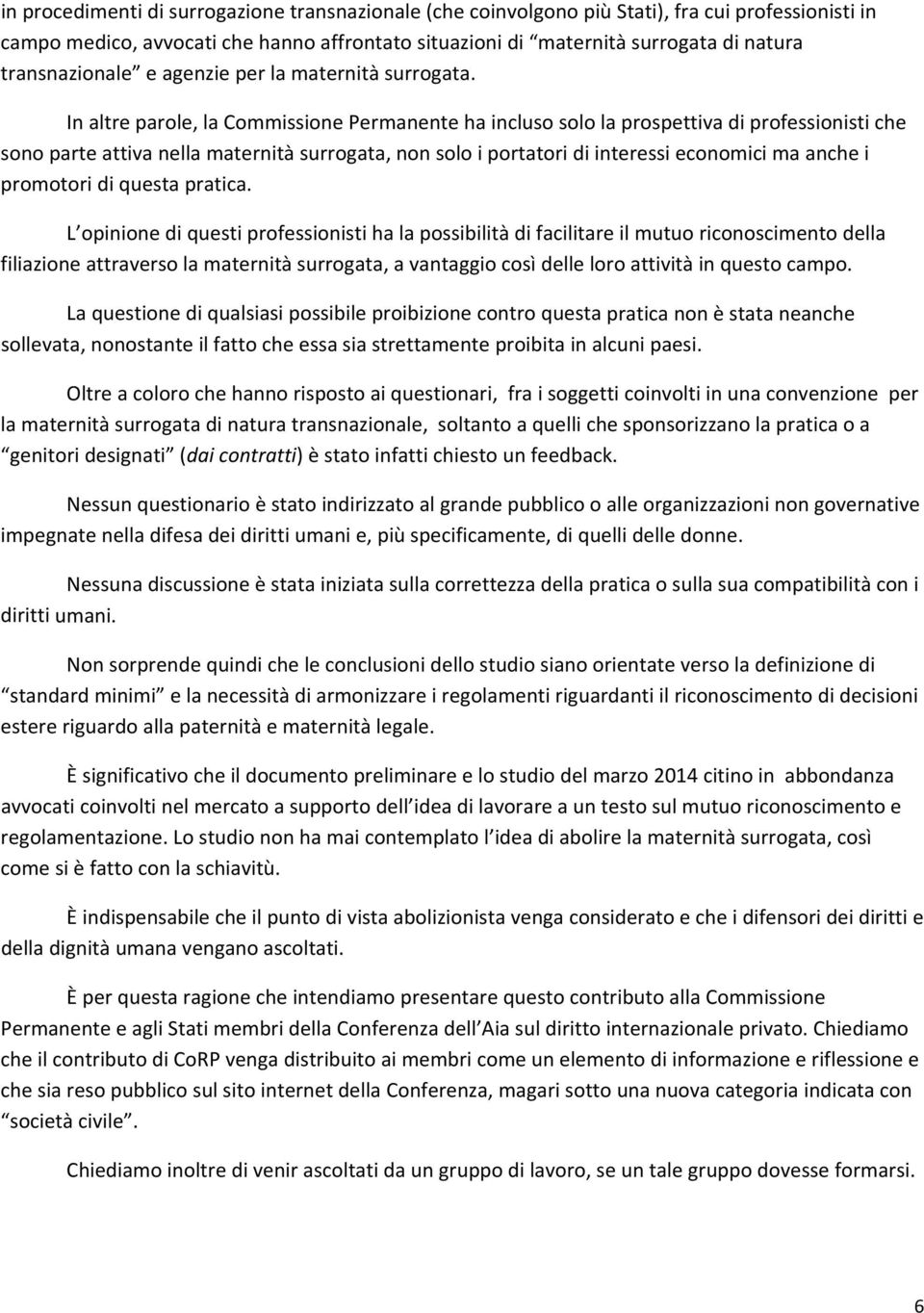 In altre parole, la Commissione Permanente ha incluso solo la prospettiva di professionisti che sono parte attiva nella maternità surrogata, non solo i portatori di interessi economici ma anche i