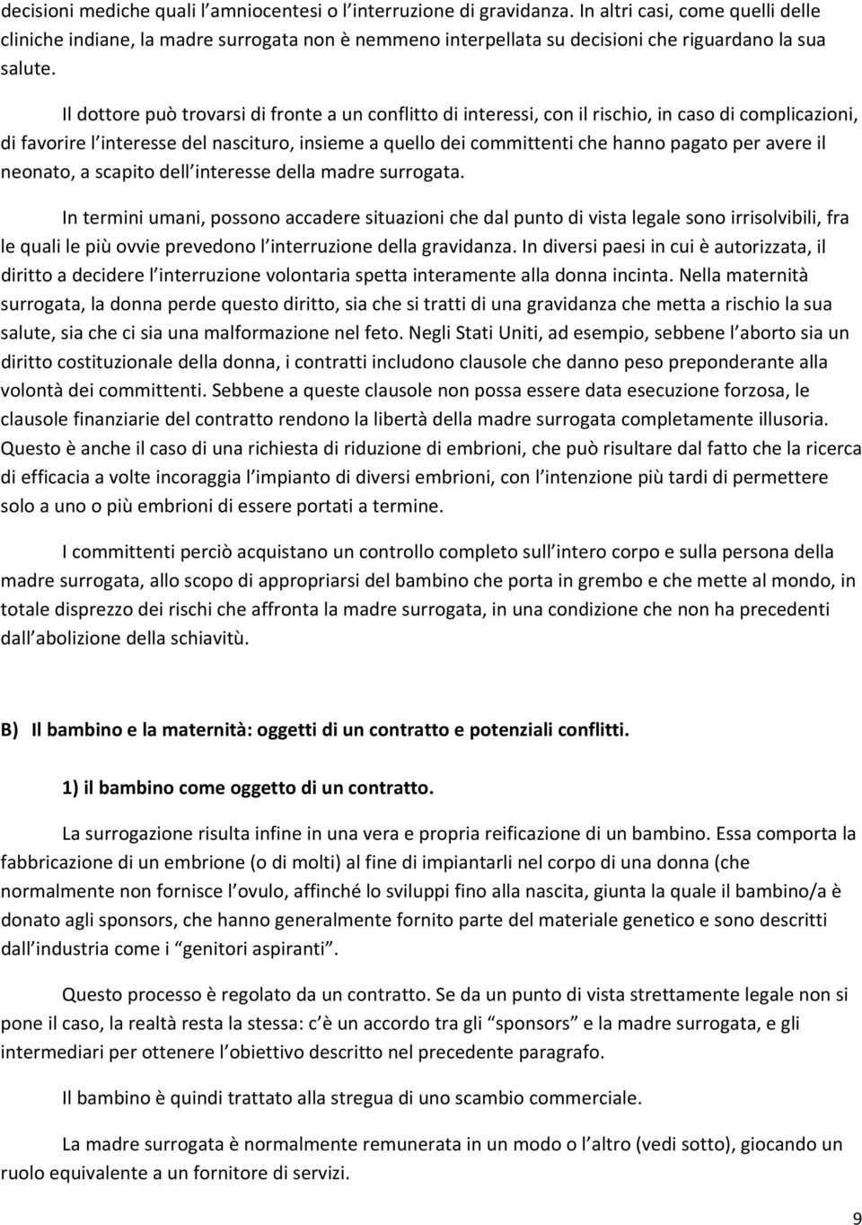 Il dottore può trovarsi di fronte a un conflitto di interessi, con il rischio, in caso di complicazioni, di favorire l interesse del nascituro, insieme a quello dei committenti che hanno pagato per