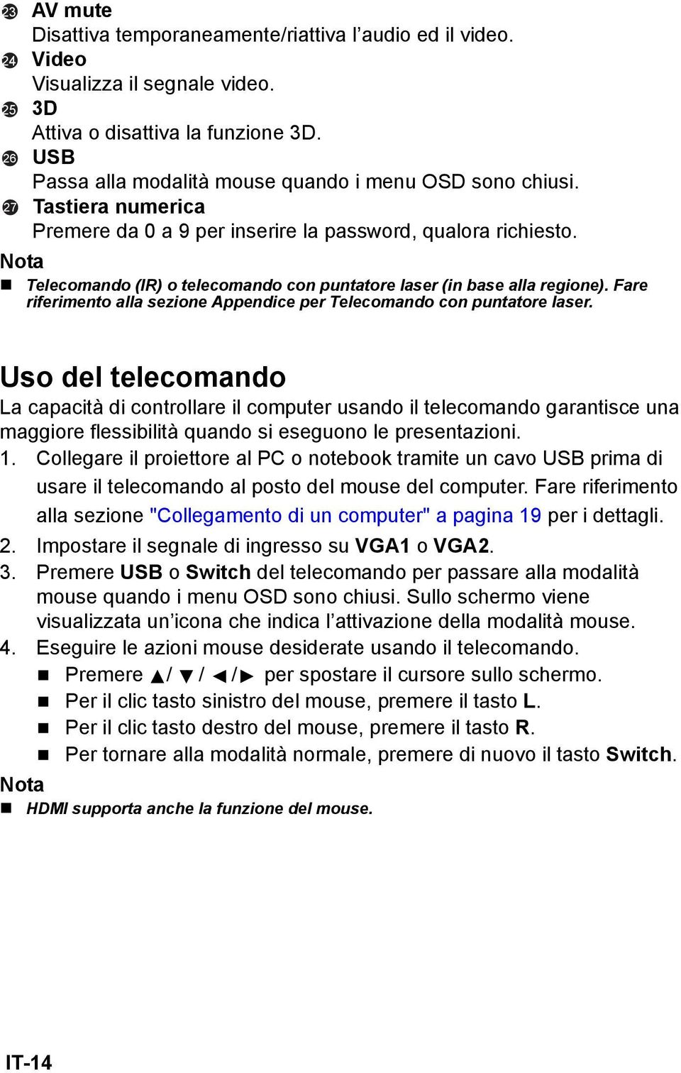 Nota Telecomando (IR) o telecomando con puntatore laser (in base alla regione). Fare riferimento alla sezione Appendice per Telecomando con puntatore laser.