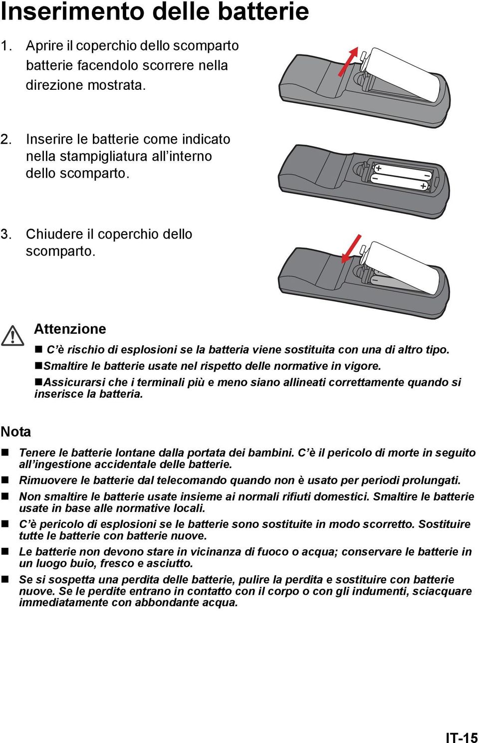 Attenzione C è rischio di esplosioni se la batteria viene sostituita con una di altro tipo. Smaltire le batterie usate nel rispetto delle normative in vigore.