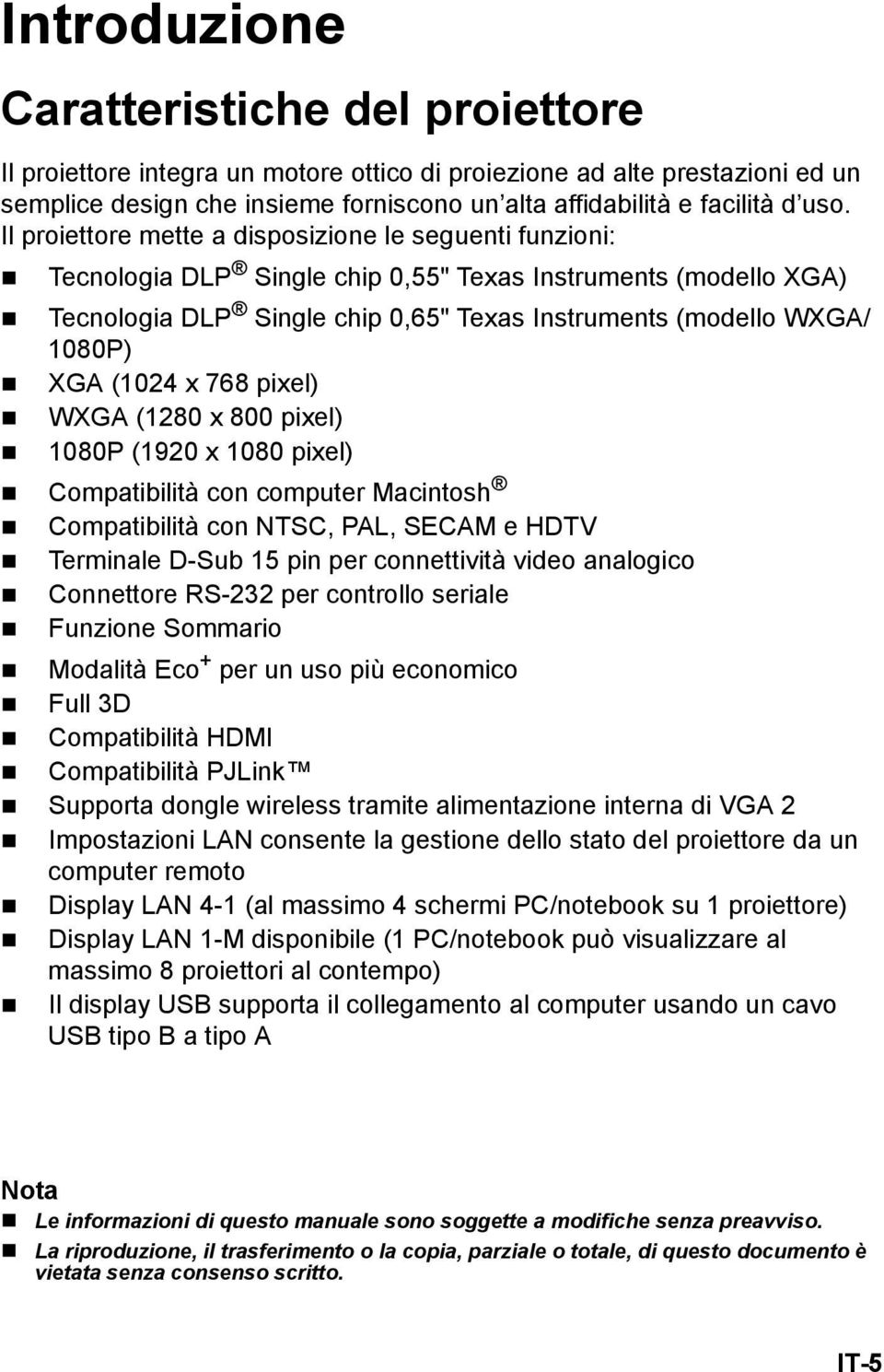 (1024 x 768 pixel) WXGA (1280 x 800 pixel) 1080P (1920 x 1080 pixel) Compatibilità con computer Macintosh Compatibilità con NTSC, PAL, SECAM e HDTV Terminale D-Sub 15 pin per connettività video