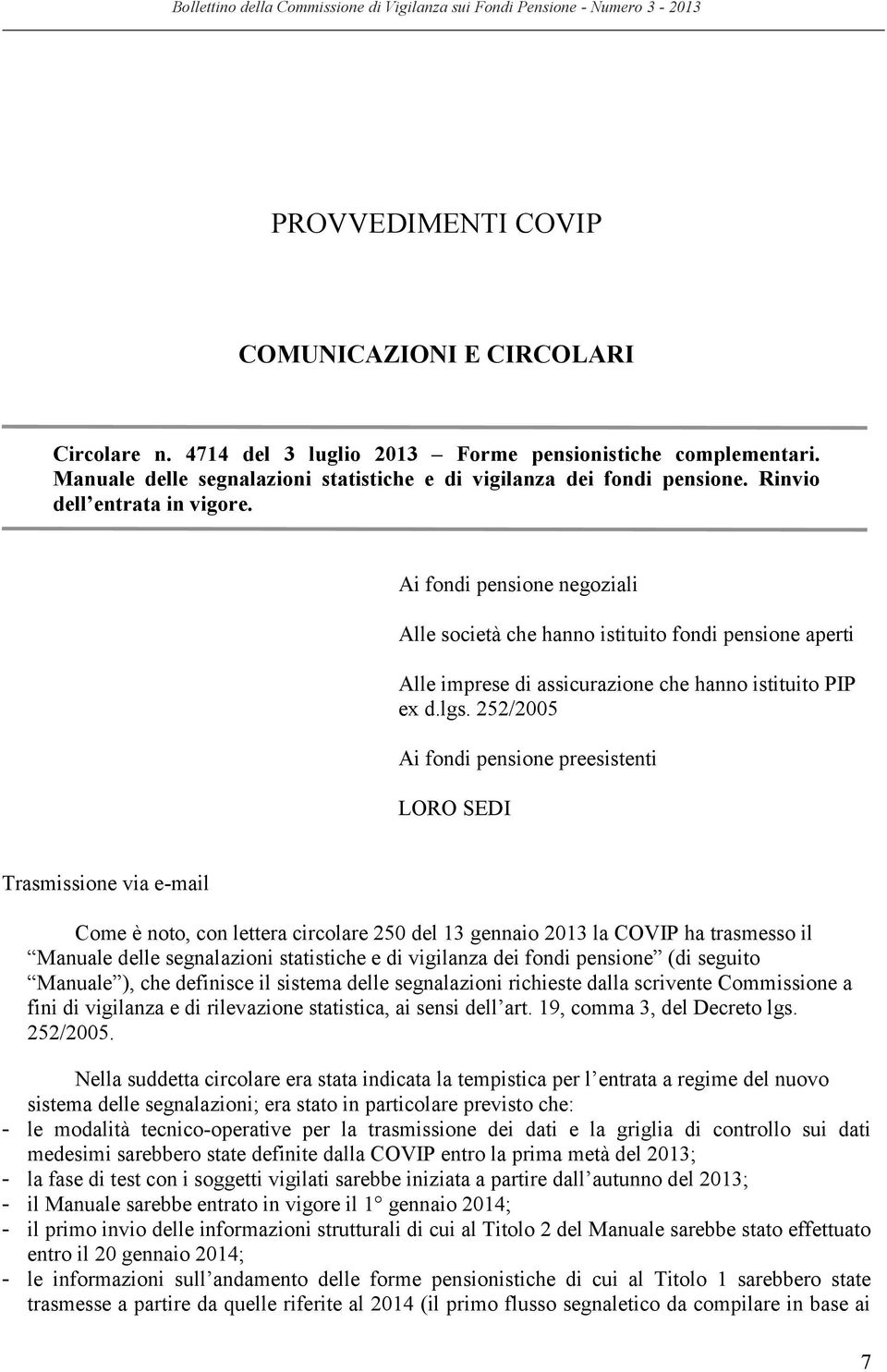 252/2005 Ai fondi pensione preesistenti LORO SEDI Trasmissione via e-mail Come è noto, con lettera circolare 250 del 13 gennaio 2013 la COVIP ha trasmesso il Manuale delle segnalazioni statistiche e