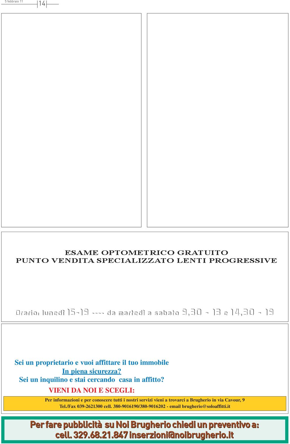 14,30-19 B RUGHERIO (MI) - VIALE L OMBARDIA, 148 (AMPIO PARCHEGGIO) - TEL. 039.2871075 Sei un proprietario e vuoi affittare il tuo immobile In piena sicurezza?