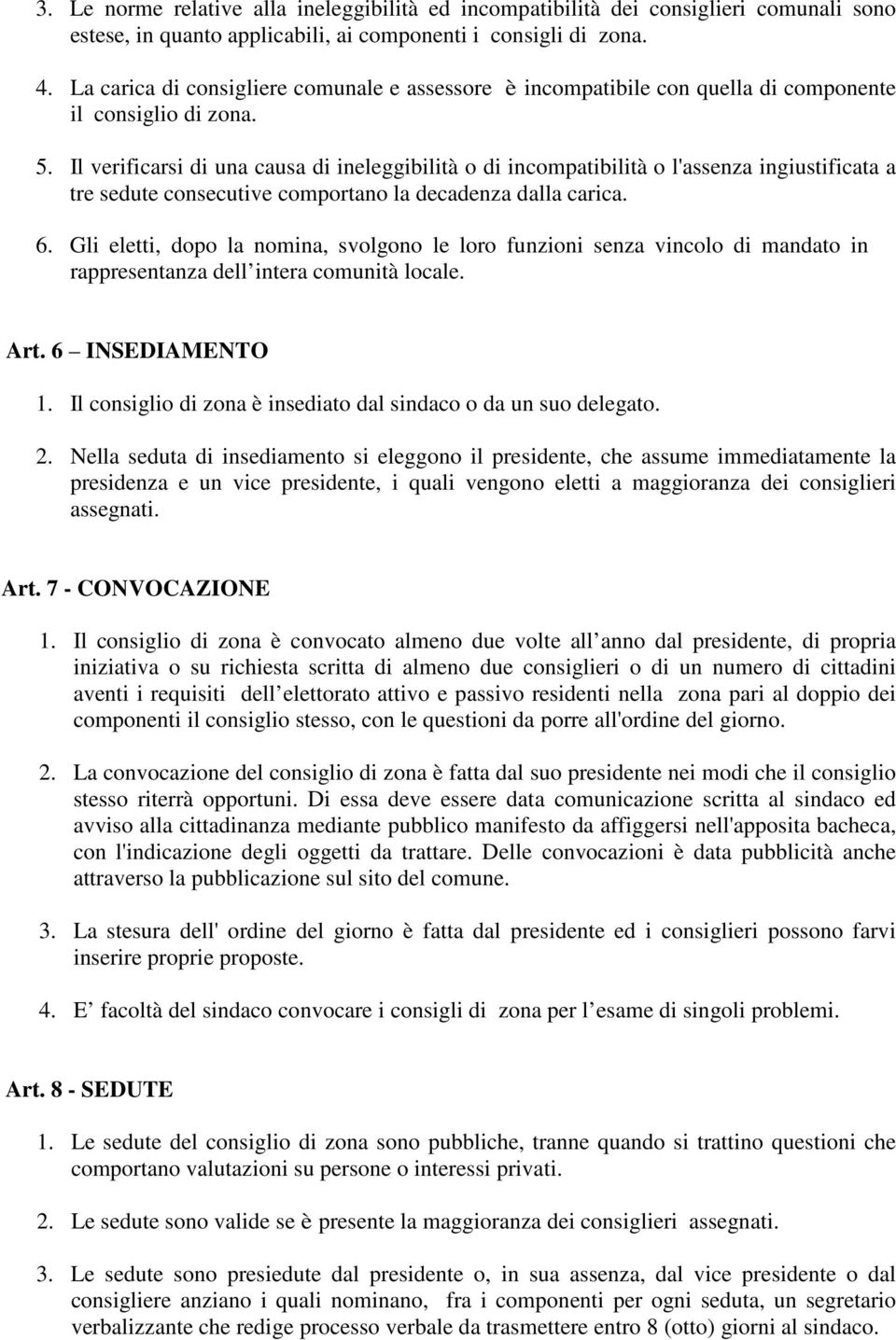 Il verificarsi di una causa di ineleggibilità o di incompatibilità o l'assenza ingiustificata a tre sedute consecutive comportano la decadenza dalla carica. 6.