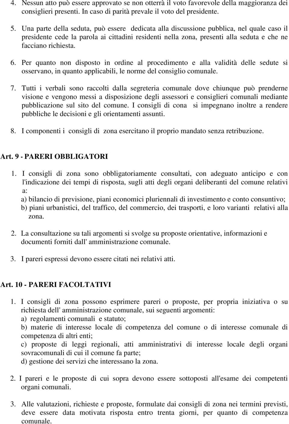 6. Per quanto non disposto in ordine al procedimento e alla validità delle sedute si osservano, in quanto applicabili, le norme del consiglio comunale. 7.