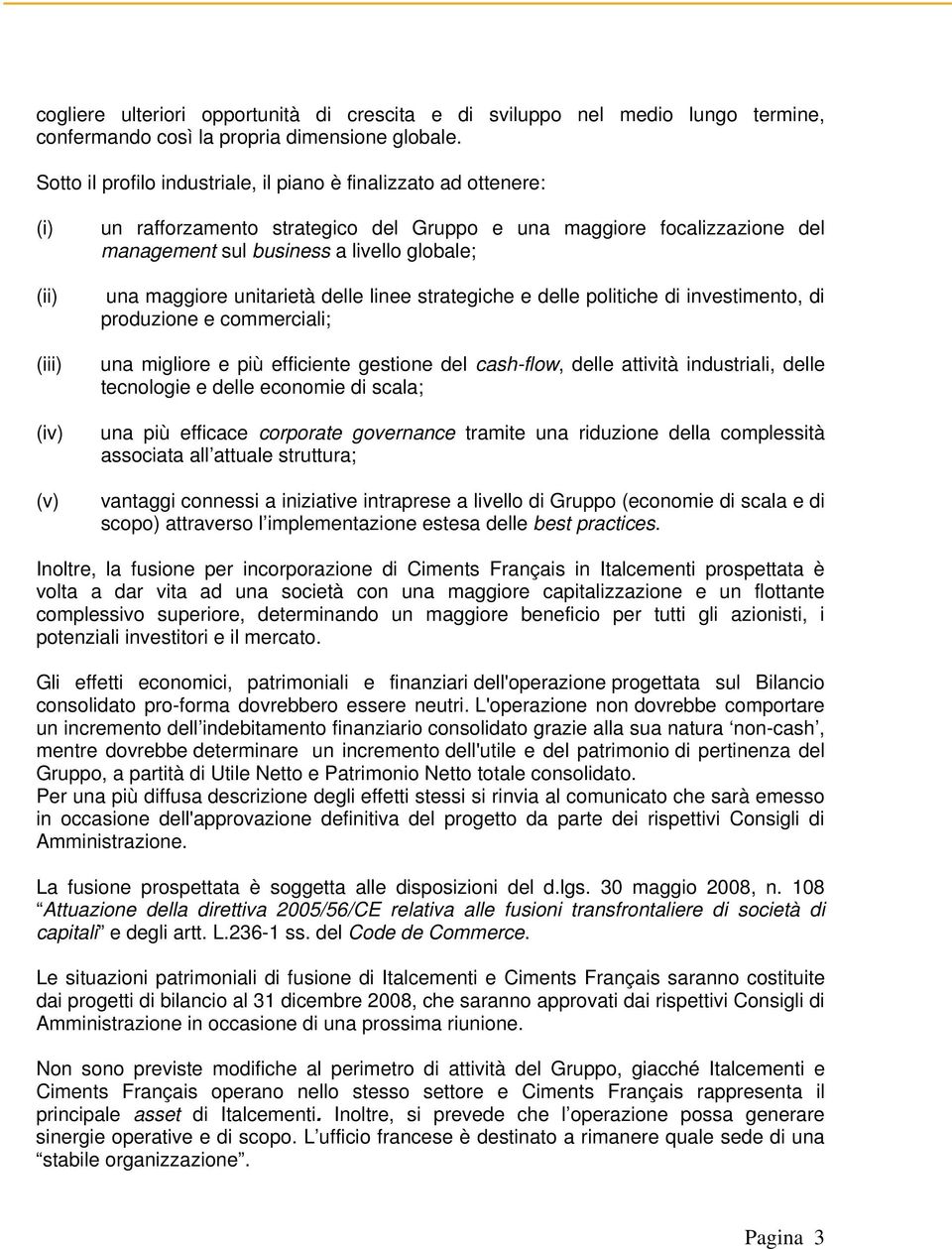 globale; una maggiore unitarietà delle linee strategiche e delle politiche di investimento, di produzione e commerciali; una migliore e più efficiente gestione del cash-flow, delle attività