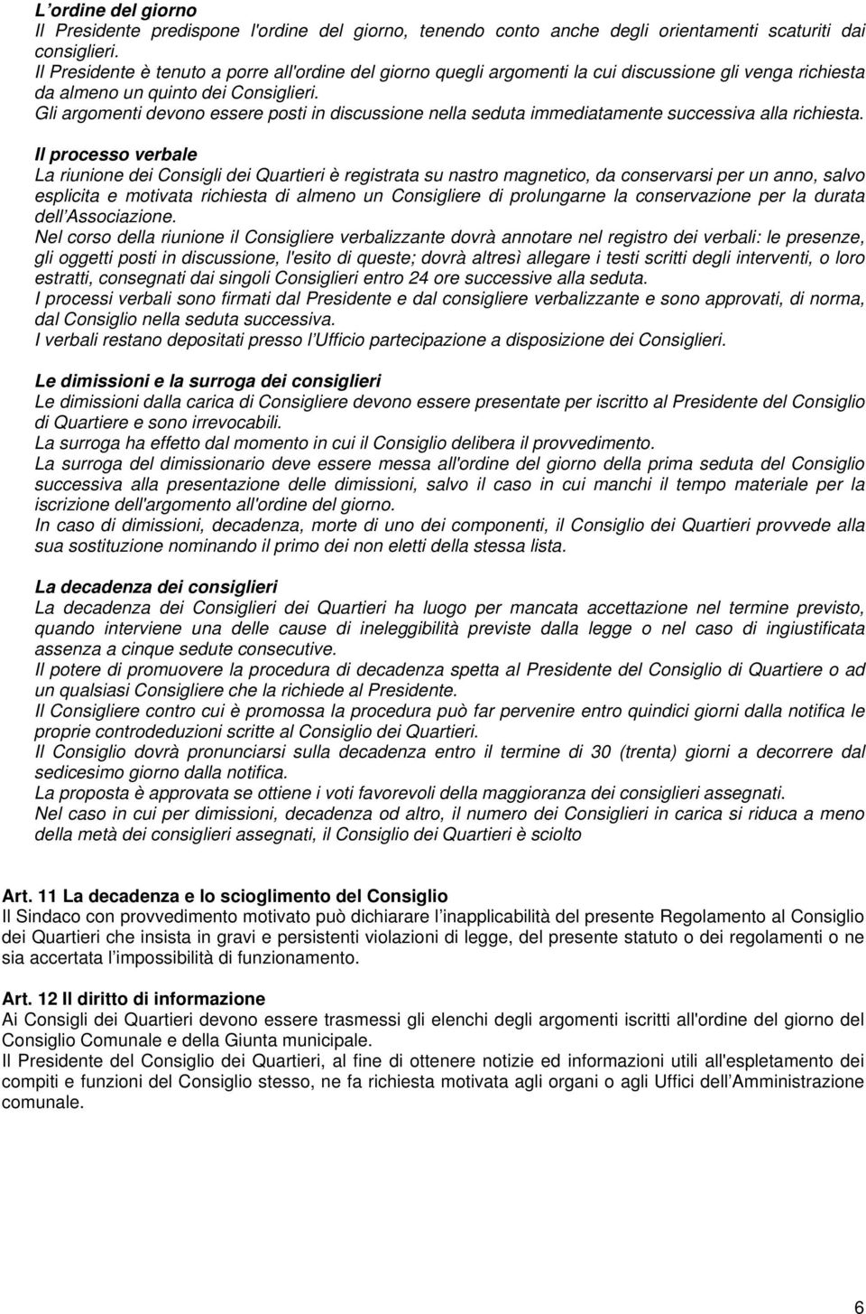 Gli argomenti devono essere posti in discussione nella seduta immediatamente successiva alla richiesta.