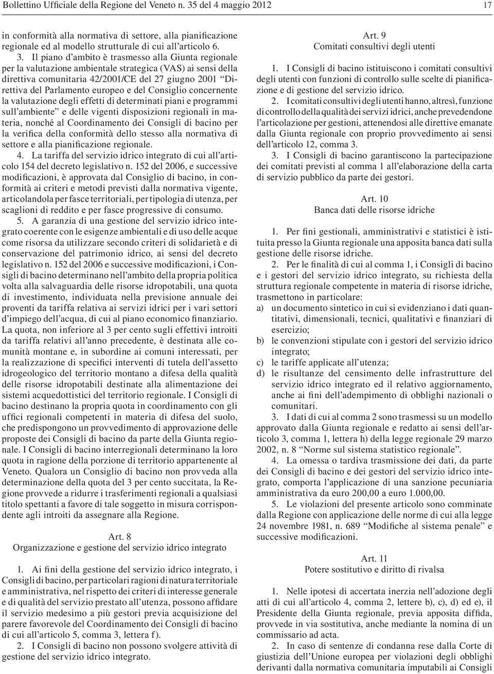 Il piano d ambito è trasmesso alla Giunta regionale per la valutazione ambientale strategica (VAS) ai sensi della direttiva comunitaria 42/2001/CE del 27 giugno 2001 Direttiva del Parlamento europeo