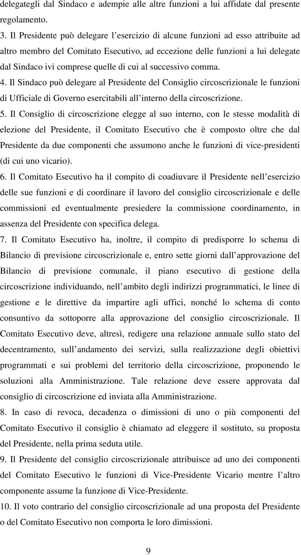 al successivo comma. 4. Il Sindaco può delegare al Presidente del Consiglio circoscrizionale le funzioni di Ufficiale di Governo esercitabili all interno della circoscrizione. 5.