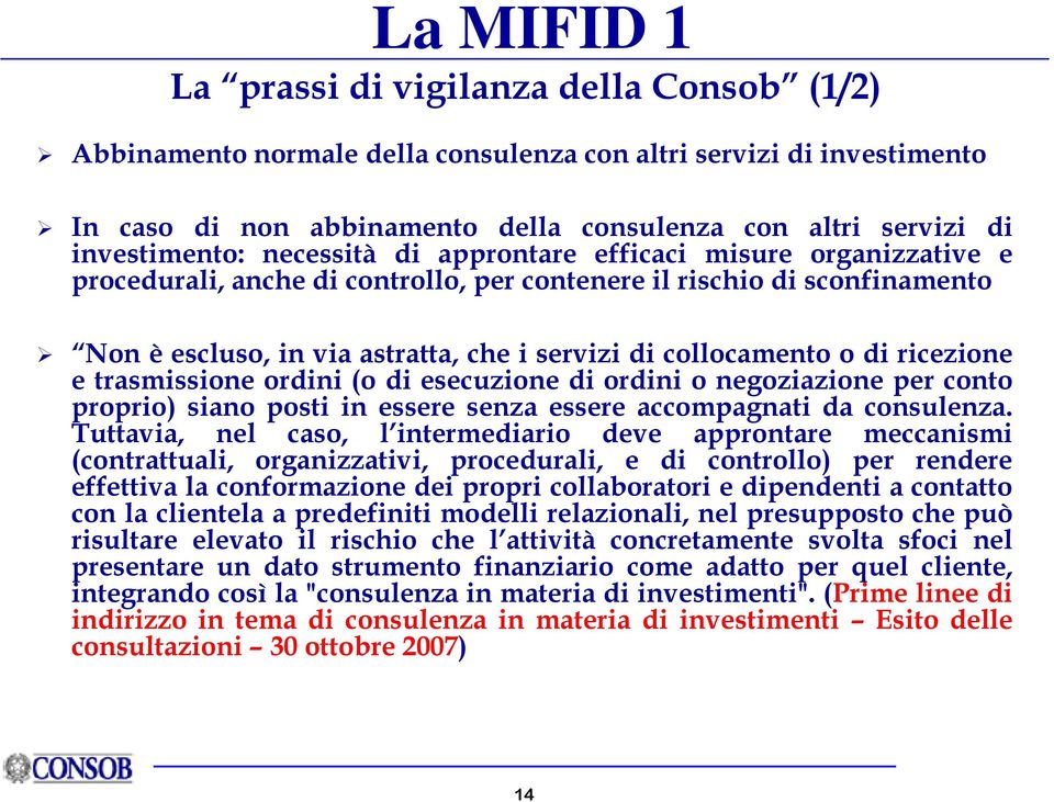 ricezione e trasmissione ordini (o di esecuzione di ordini o negoziazione per conto proprio) siano posti in essere senza essere accompagnati da consulenza.