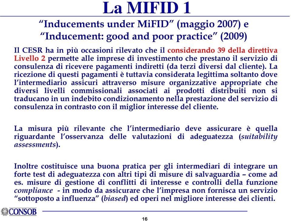 La ricezione di questi pagamenti è tuttavia considerata legittima soltanto dove l intermediario assicuri attraverso misure organizzative appropriate che diversi livelli commissionali associati ai