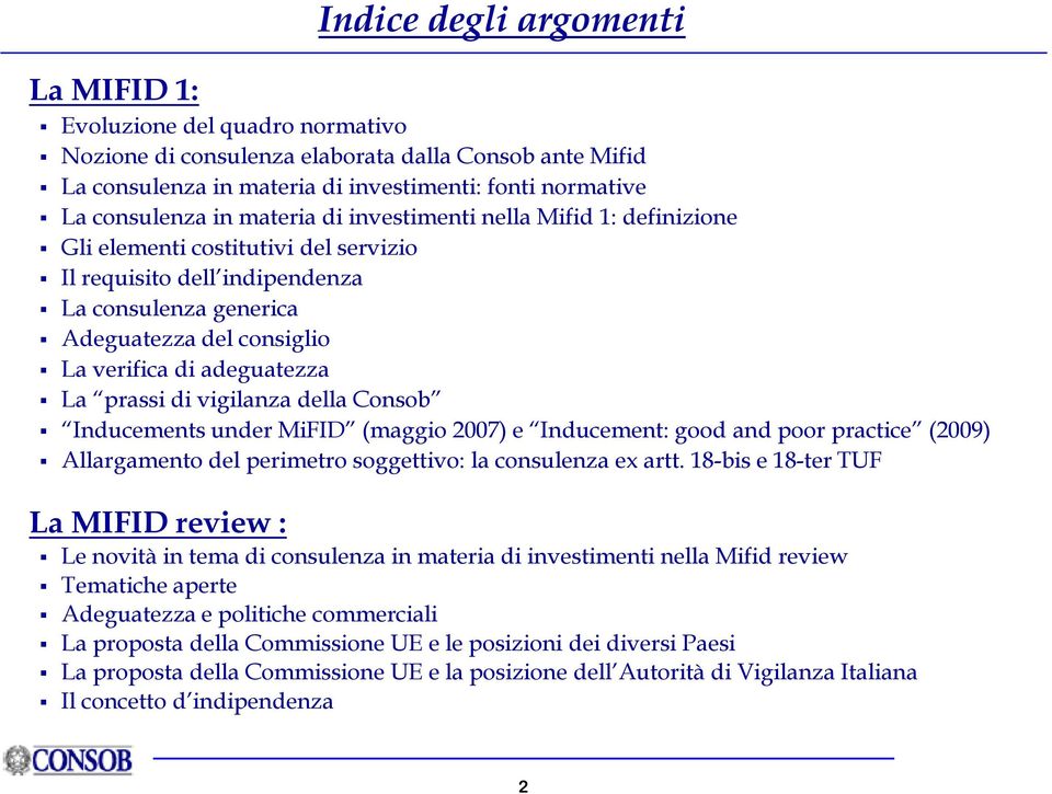 prassi di vigilanza della Consob Inducements under MiFID (maggio 2007) e Inducement: good and poor practice (2009) Allargamento del perimetro soggettivo: la consulenza ex artt.