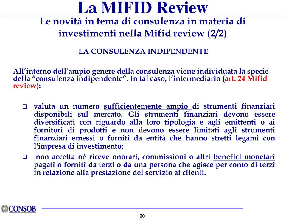 Gli strumenti finanziari devono essere diversificati con riguardo alla loro tipologia e agli emittenti o ai fornitori di prodotti e non devono essere limitati agli strumenti finanziari emessi o