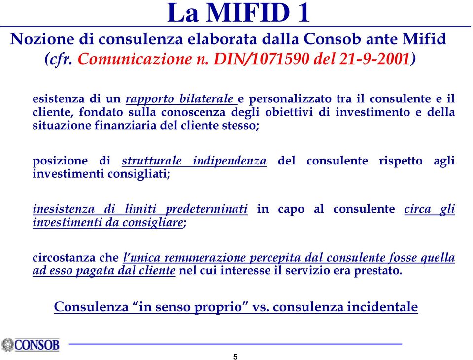 della situazione finanziaria del cliente stesso; posizione di strutturale indipendenza del consulente rispetto agli investimenti consigliati; inesistenza di limiti