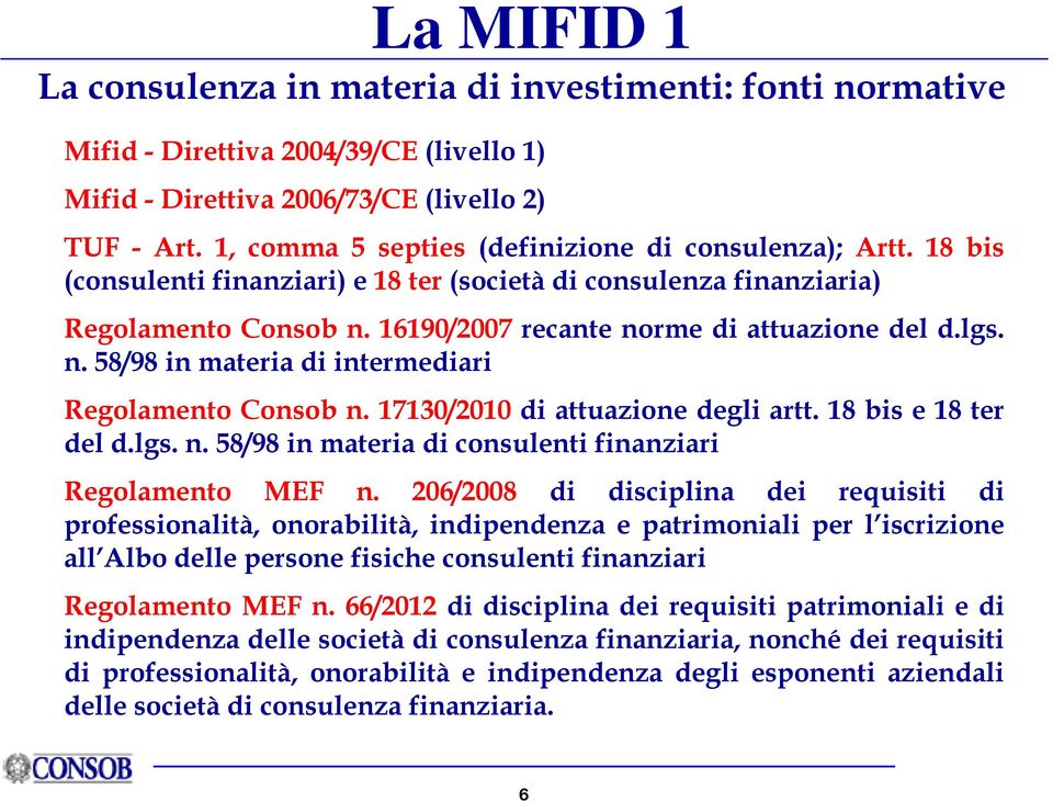 lgs. n. 58/98 in materia di intermediari Regolamento Consob n. 17130/2010 di attuazione degli artt. 18 bis e 18 ter del d.lgs. n. 58/98 in materia di consulenti finanziari Regolamento MEF n.