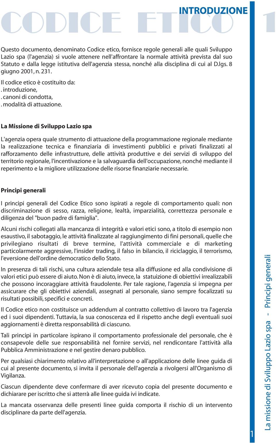 La Missione di Sviluppo Lazio spa L'agenzia opera quale strumento di attuazione della programmazione regionale mediante la realizzazione tecnica e finanziaria di investimenti pubblici e privati