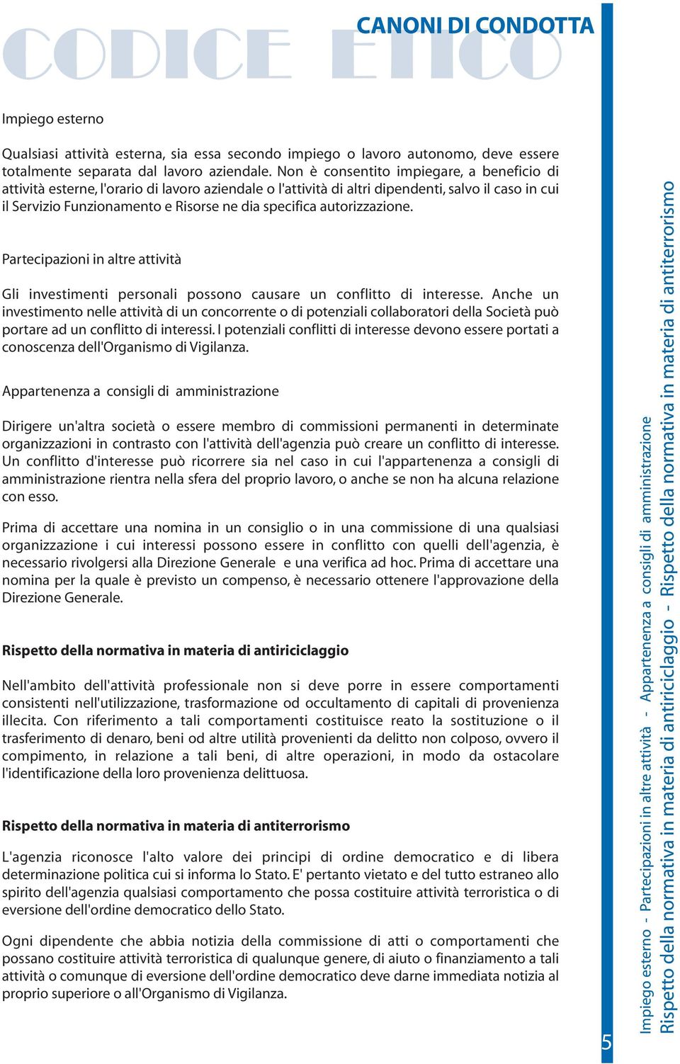 autorizzazione. Partecipazioni in altre attività Gli investimenti personali possono causare un conflitto di interesse.