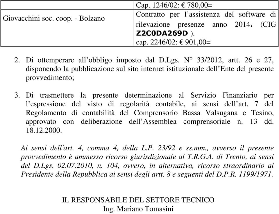 Di trasmettere la presente determinazione al Servizio Finanziario per l espressione del visto di regolarità contabile, ai sensi dell art.