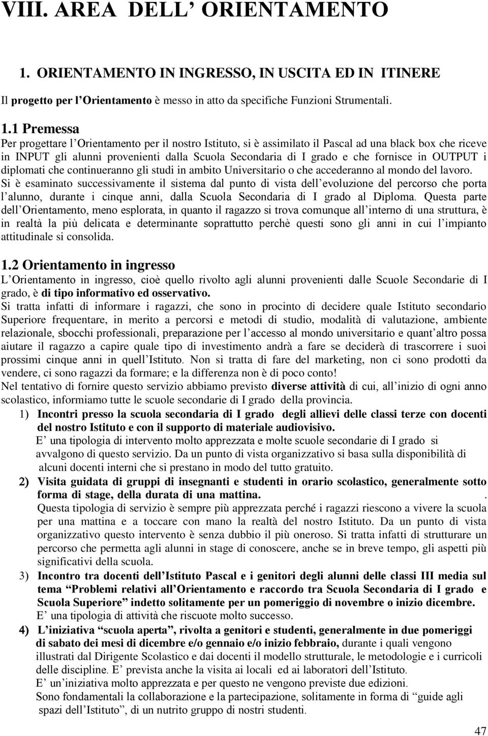 1 Premessa Per progettare l Orientamento per il nostro Istituto, si è assimilato il Pascal ad una black box che riceve in INPUT gli alunni provenienti dalla Scuola Secondaria di I grado e che