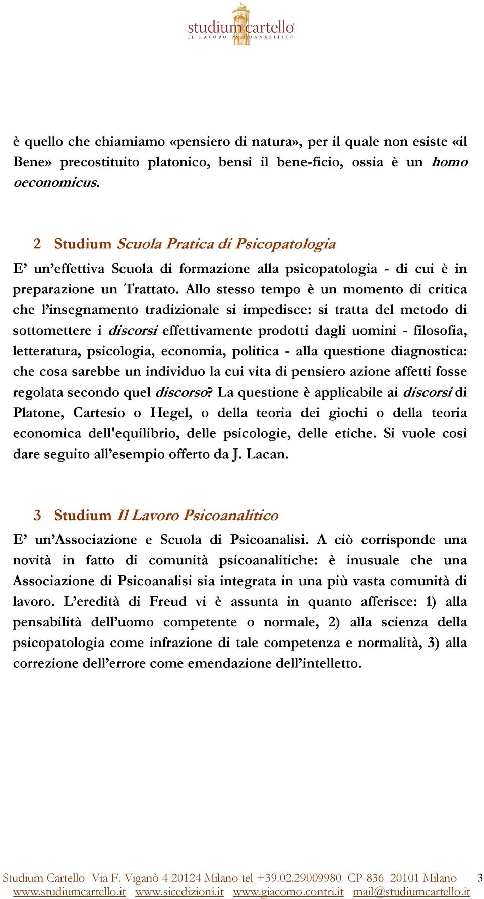 Allo stesso tempo è un momento di critica che l insegnamento tradizionale si impedisce: si tratta del metodo di sottomettere i discorsi effettivamente prodotti dagli uomini - filosofia, letteratura,