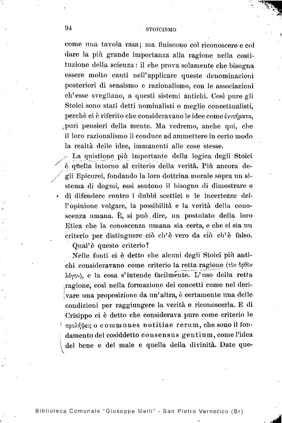 Così pure gli Stoici sono stati detti nominalisti o meglio concettualisti, perchè ci è riferito che consideravano le idee come gvvolitiona, puri pensieri della mente.