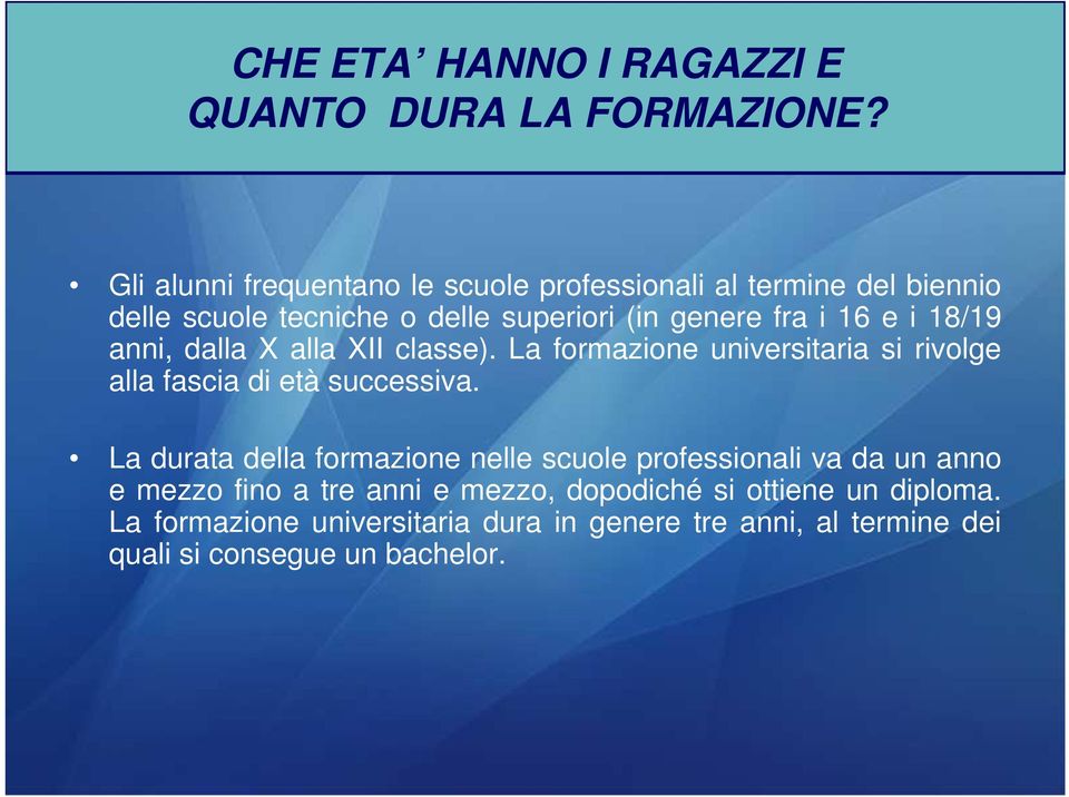 i 18/19 anni, dalla X alla XII classe). La formazione universitaria si rivolge alla fascia di età successiva.