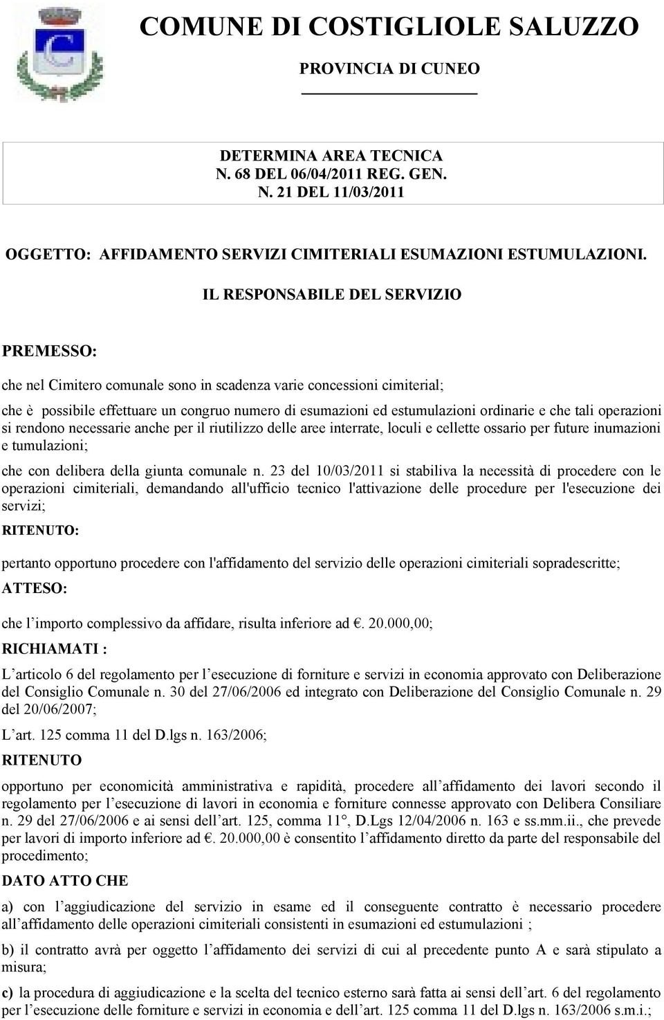 che tali operazioni si rendono necessarie anche per il riutilizzo delle aree interrate, loculi e cellette ossario per future inumazioni e tumulazioni; che con delibera della giunta comunale n.