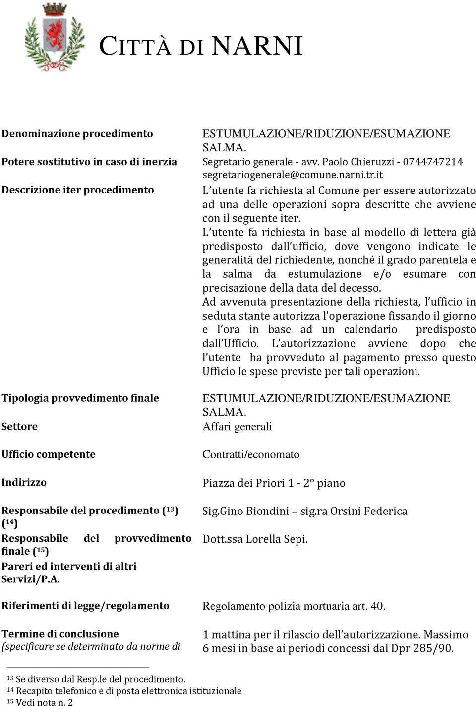 it Descrizione iter procedimento L utente fa richiesta al Comune per essere autorizzato ad una delle operazioni sopra descritte che avviene con il seguente iter.