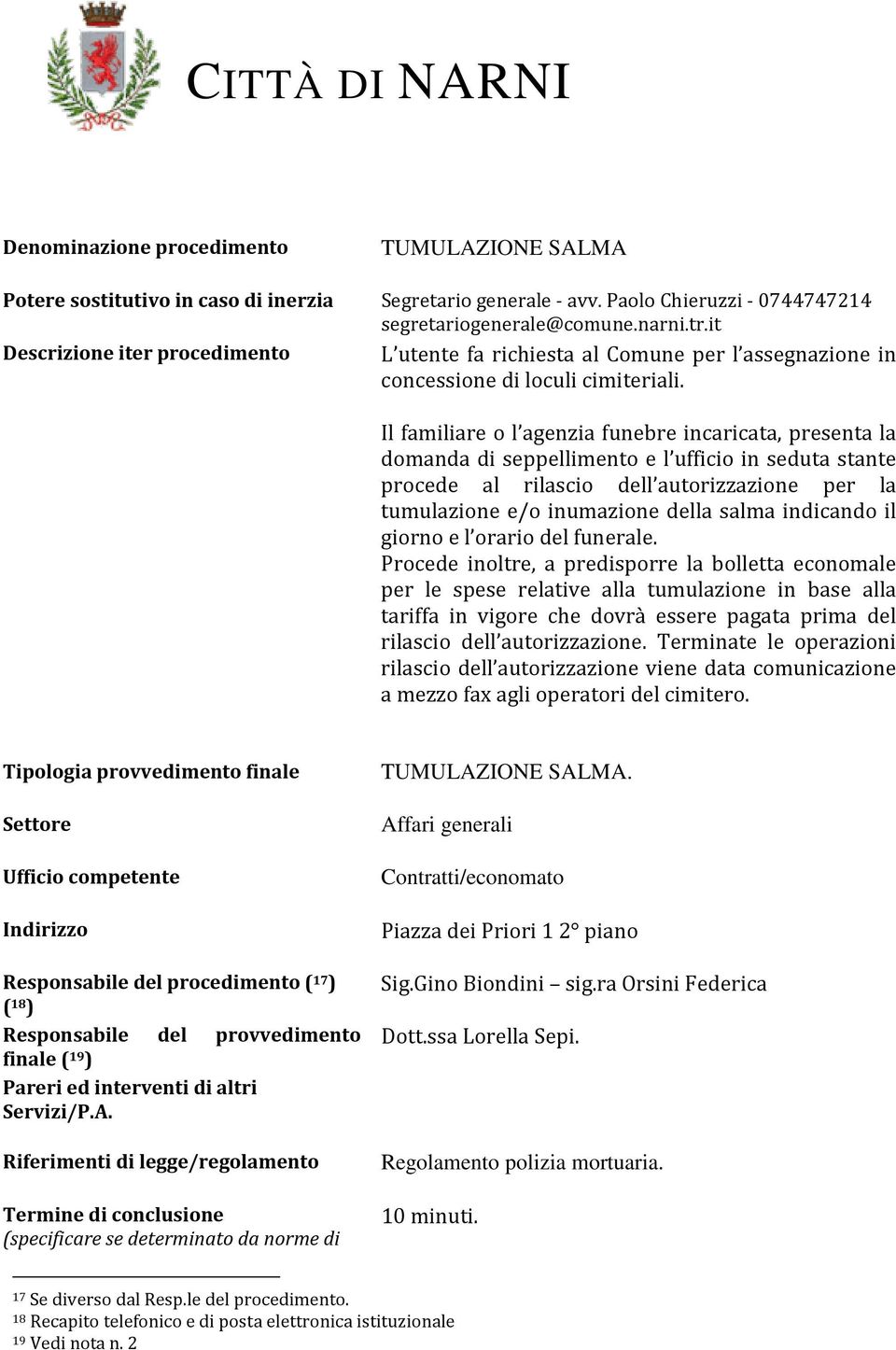 Il familiare o l agenzia funebre incaricata, presenta la domanda di seppellimento e l ufficio in seduta stante procede al rilascio dell autorizzazione per la tumulazione e/o inumazione della salma