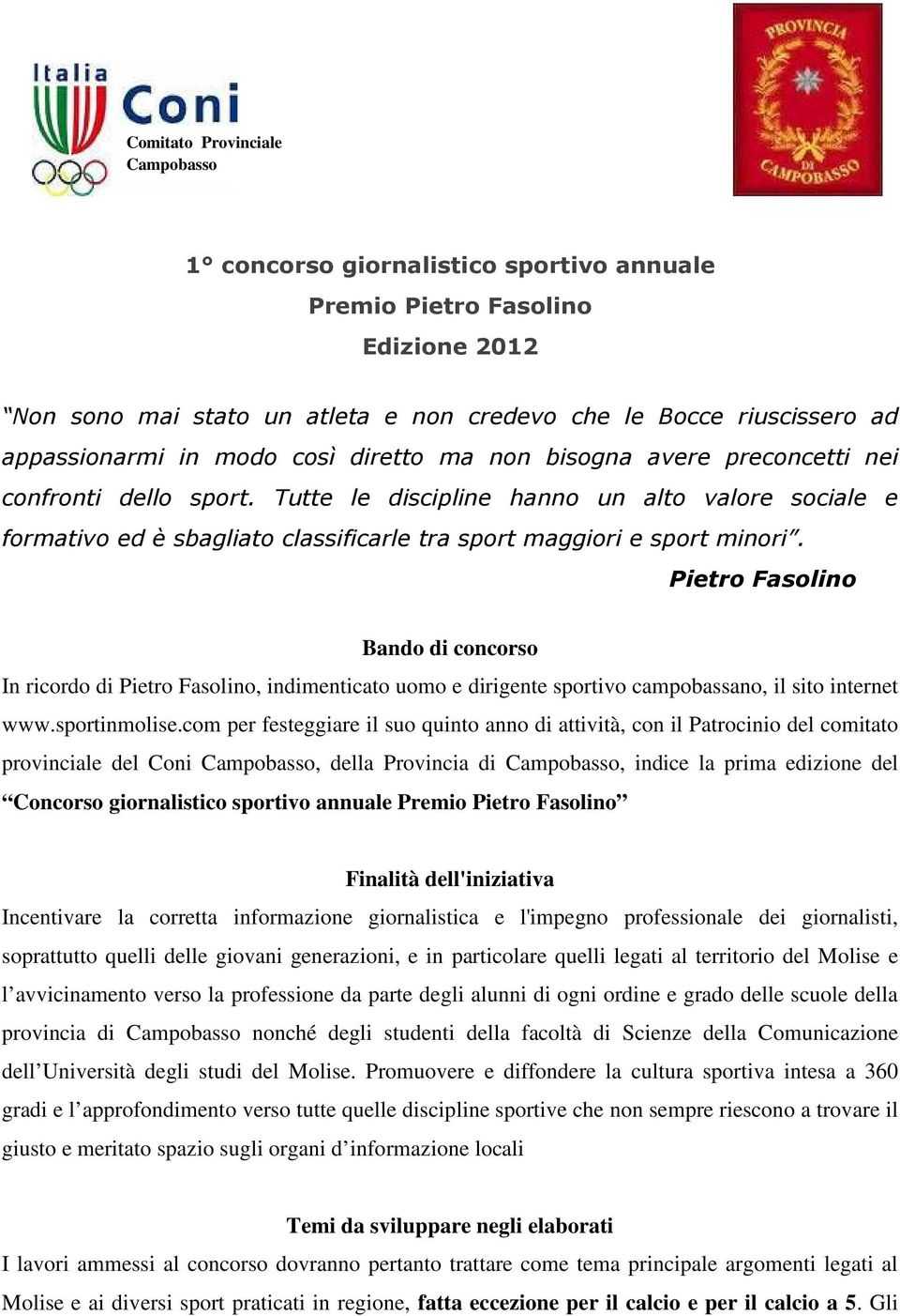 Tutte le discipline hanno un alto valore sociale e formativo ed è sbagliato classificarle tra sport maggiori e sport minori.