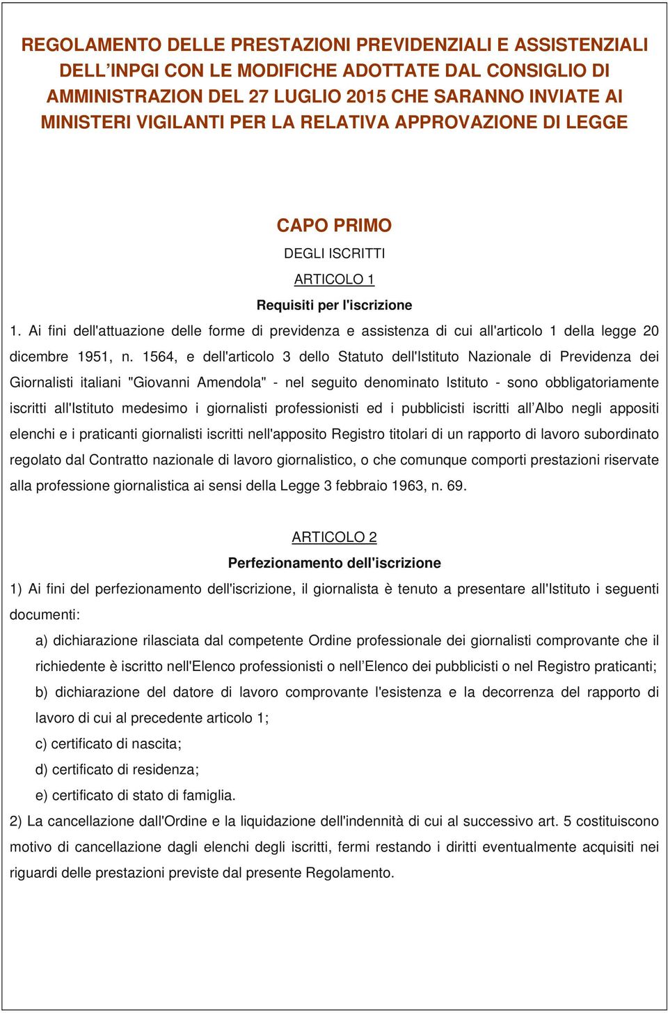 Ai fini dell'attuazione delle forme di previdenza e assistenza di cui all'articolo 1 della legge 20 dicembre 1951, n.