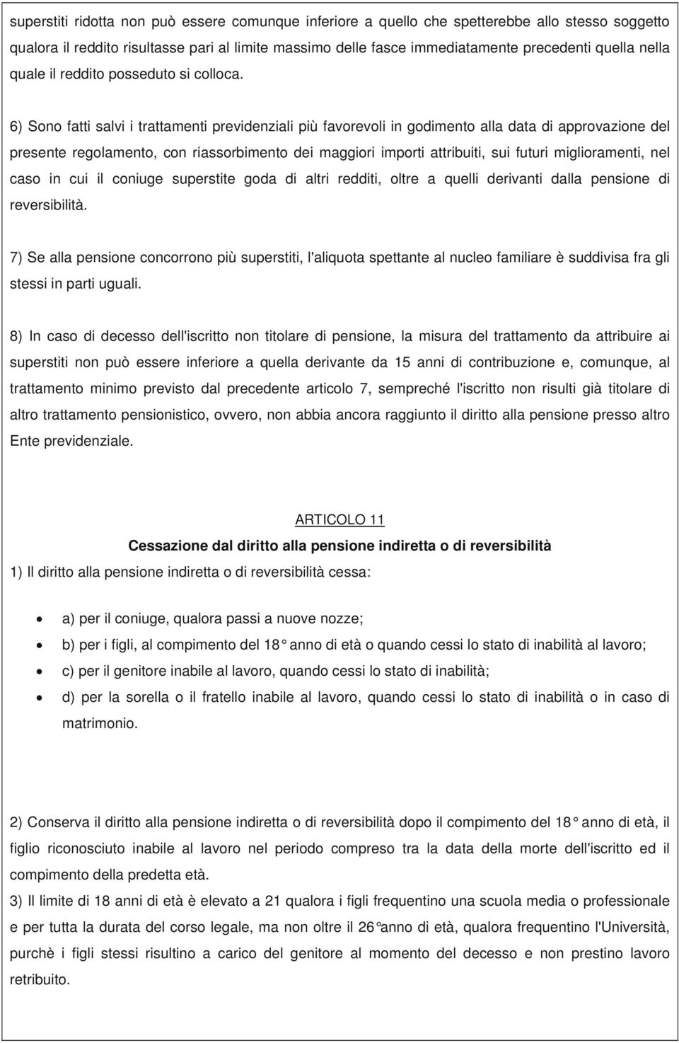 6) Sono fatti salvi i trattamenti previdenziali più favorevoli in godimento alla data di approvazione del presente regolamento, con riassorbimento dei maggiori importi attribuiti, sui futuri