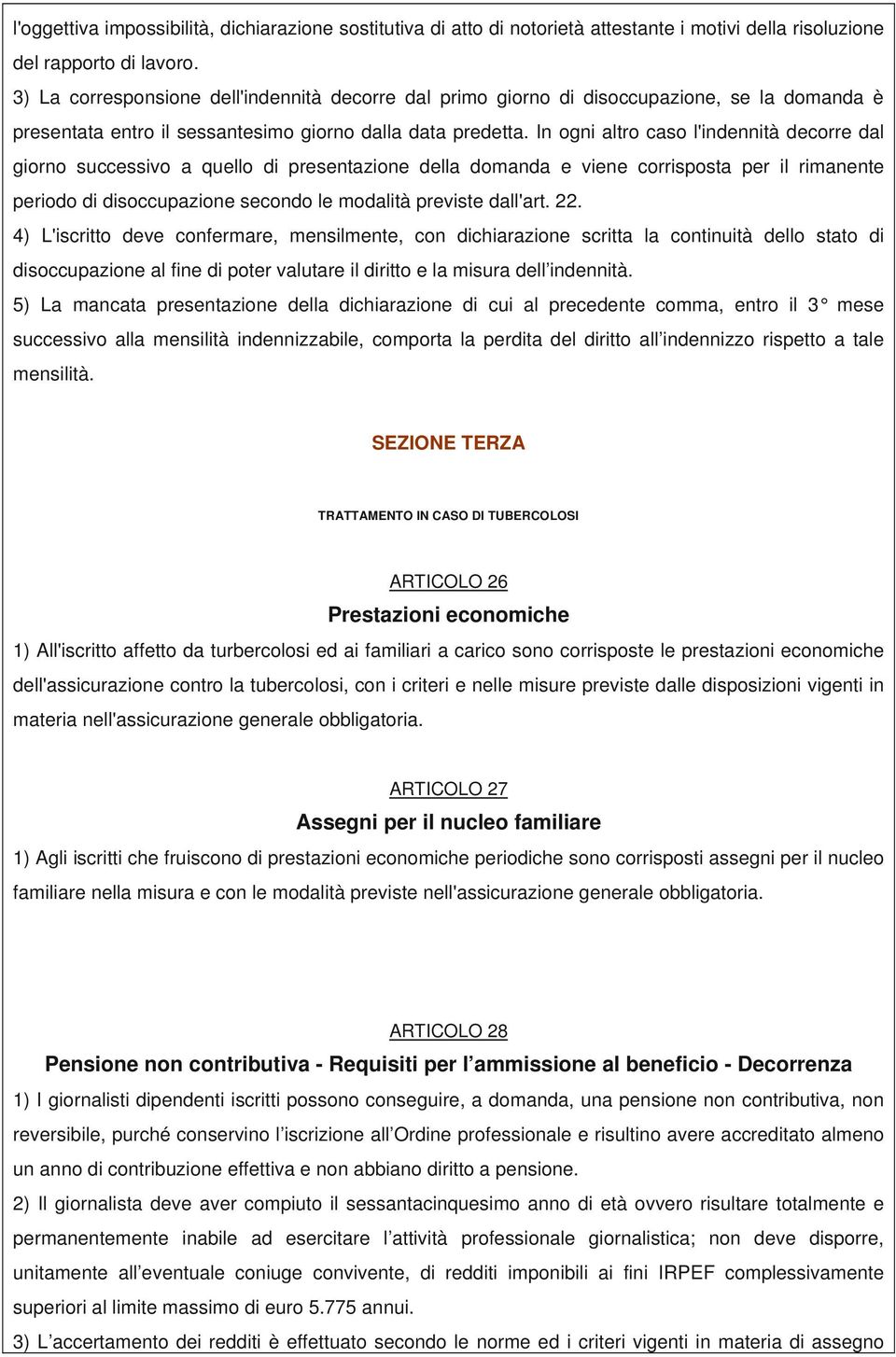 In ogni altro caso l'indennità decorre dal giorno successivo a quello di presentazione della domanda e viene corrisposta per il rimanente periodo di disoccupazione secondo le modalità previste