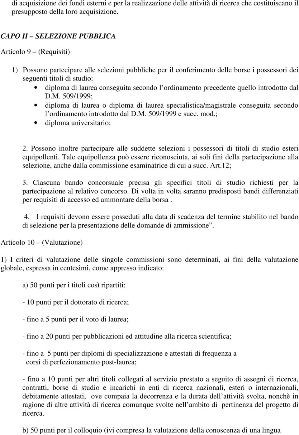 conseguita secondo l ordinamento precedente quello introdotto dal D.M. 509/1999; diploma di laurea o diploma di laurea specialistica/magistrale conseguita secondo l ordinamento introdotto dal D.M. 509/1999 e succ.