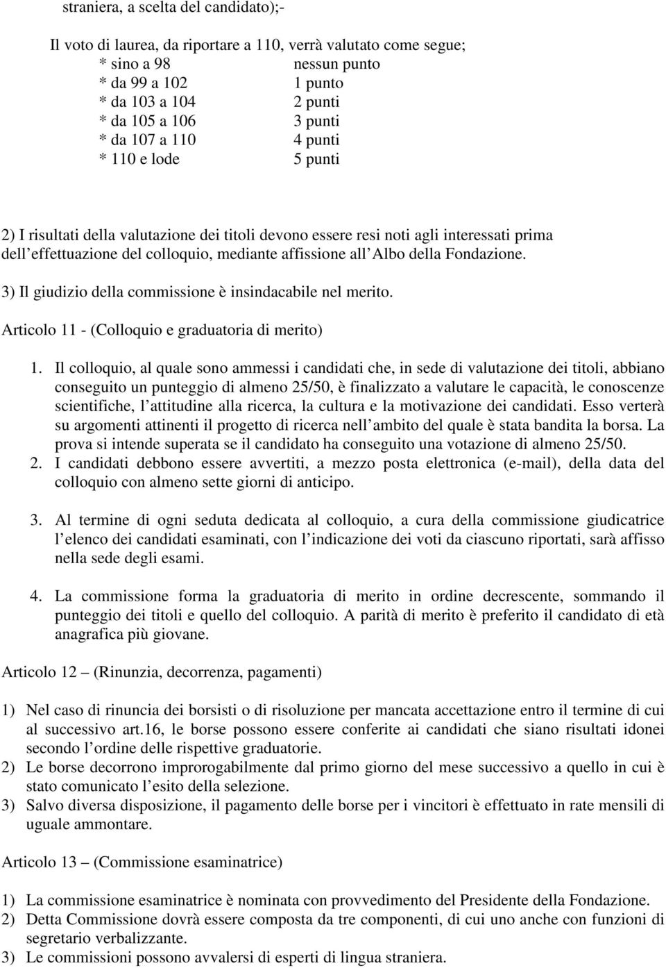 della Fondazione. 3) Il giudizio della commissione è insindacabile nel merito. Articolo 11 - (Colloquio e graduatoria di merito) 1.