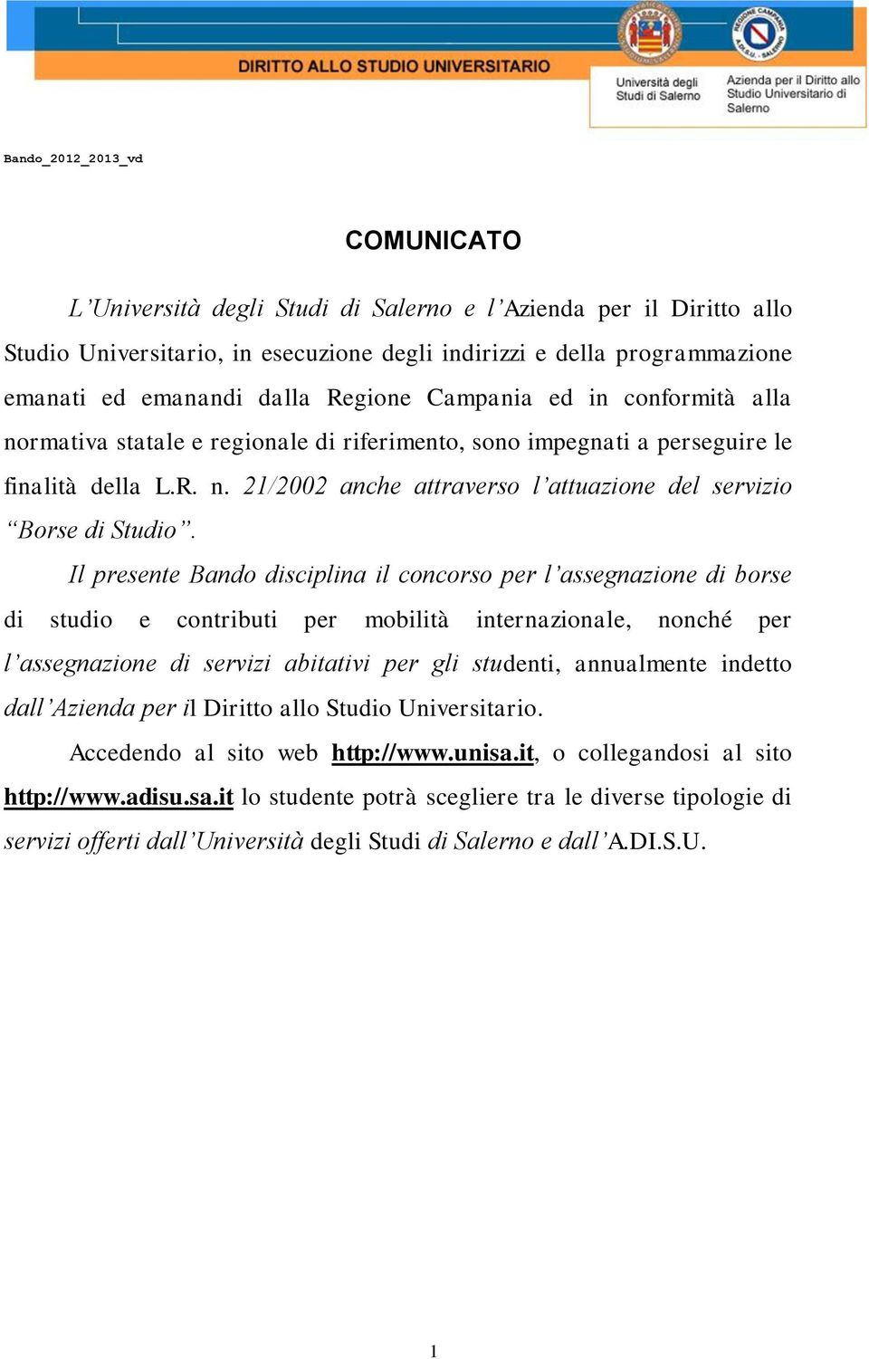 Il presente Bando disciplina il concorso per l assegnazione di borse di studio e contributi per mobilità internazionale, nonché per l assegnazione di servizi abitativi per gli studenti, annualmente