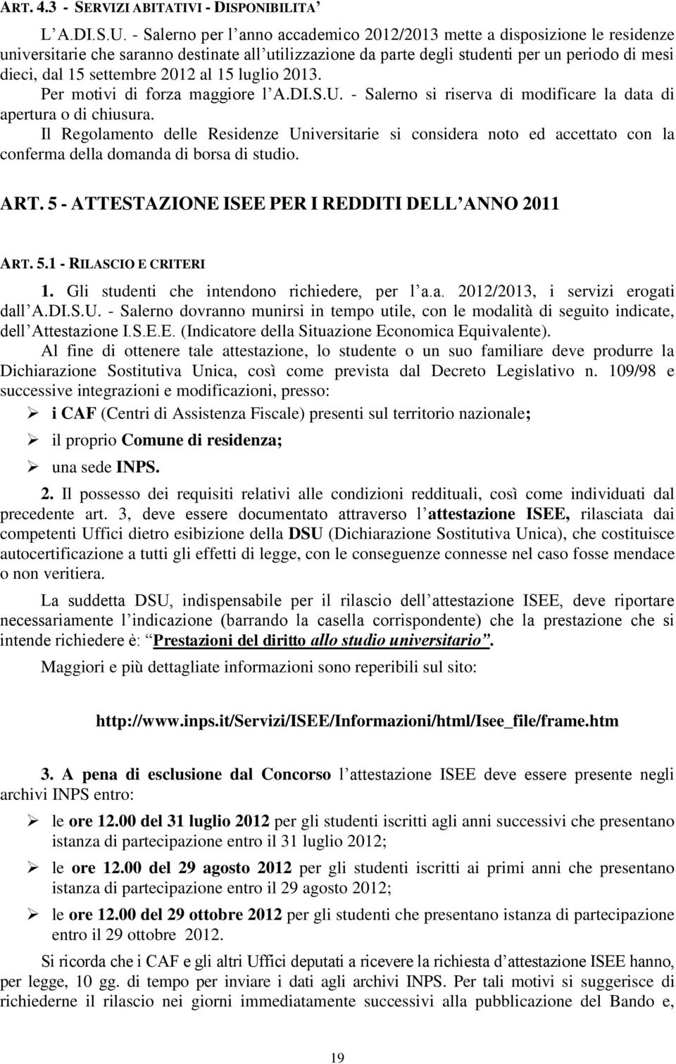 settembre 2012 al 15 luglio 2013. Per motivi di forza maggiore l A.DI.S.U. - Salerno si riserva di modificare la data di apertura o di chiusura.