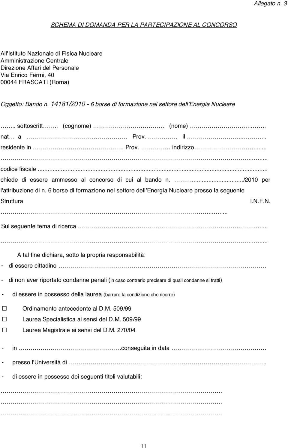 Oggetto: Bando n. 14181/2010-6 borse di formazione nel settore dell Energia Nucleare.. sottoscritt.. (cognome) (nome)... nat a Prov. il..... residente in. Prov. indirizzo........ codice fiscale.