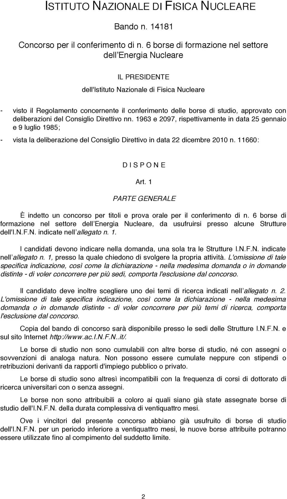 con deliberazioni del Consiglio Direttivo nn. 1963 e 2097, rispettivamente in data 25 gennaio e 9 luglio 1985; - vista la deliberazione del Consiglio Direttivo in data 22 dicembre 2010 n.