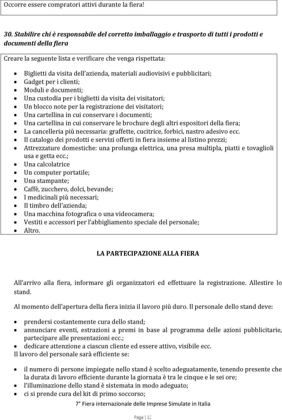 azienda, materiali audiovisivi e pubblicitari; Gadget per i clienti; Moduli e documenti; Una custodia per i biglietti da visita dei visitatori; Un blocco note per la registrazione dei visitatori; Una