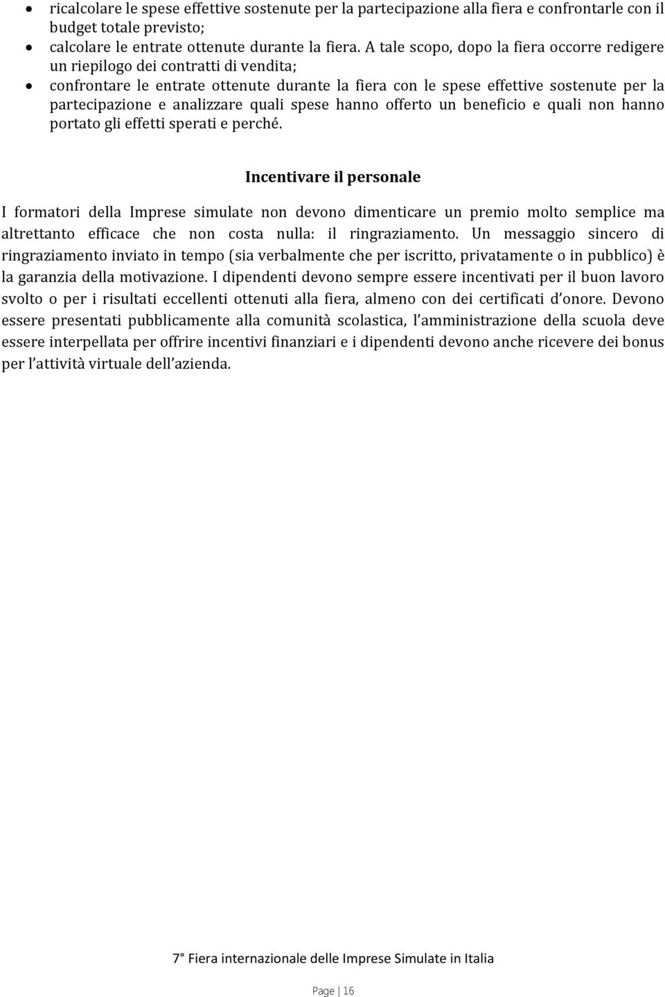 analizzare quali spese hanno offerto un beneficio e quali non hanno portato gli effetti sperati e perché.