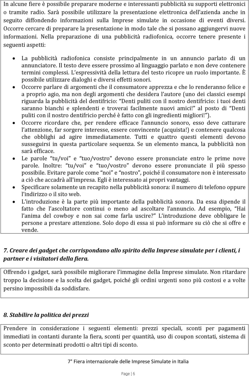 Occorre cercare di preparare la presentazione in modo tale che si possano aggiungervi nuove informazioni.