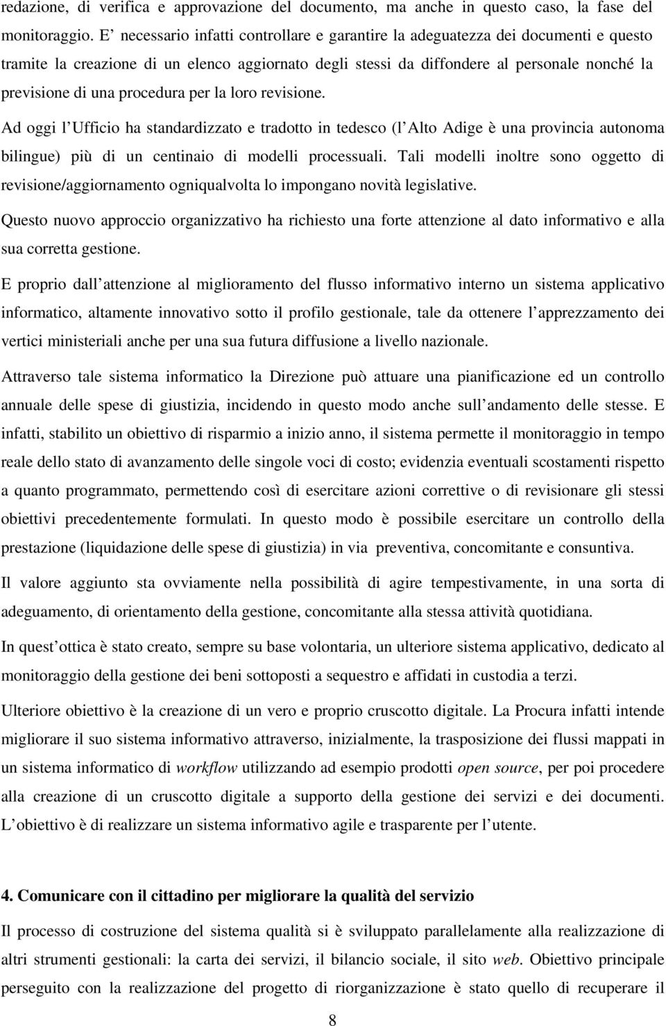 procedura per la loro revisione. Ad oggi l Ufficio ha standardizzato e tradotto in tedesco (l Alto Adige è una provincia autonoma bilingue) più di un centinaio di modelli processuali.