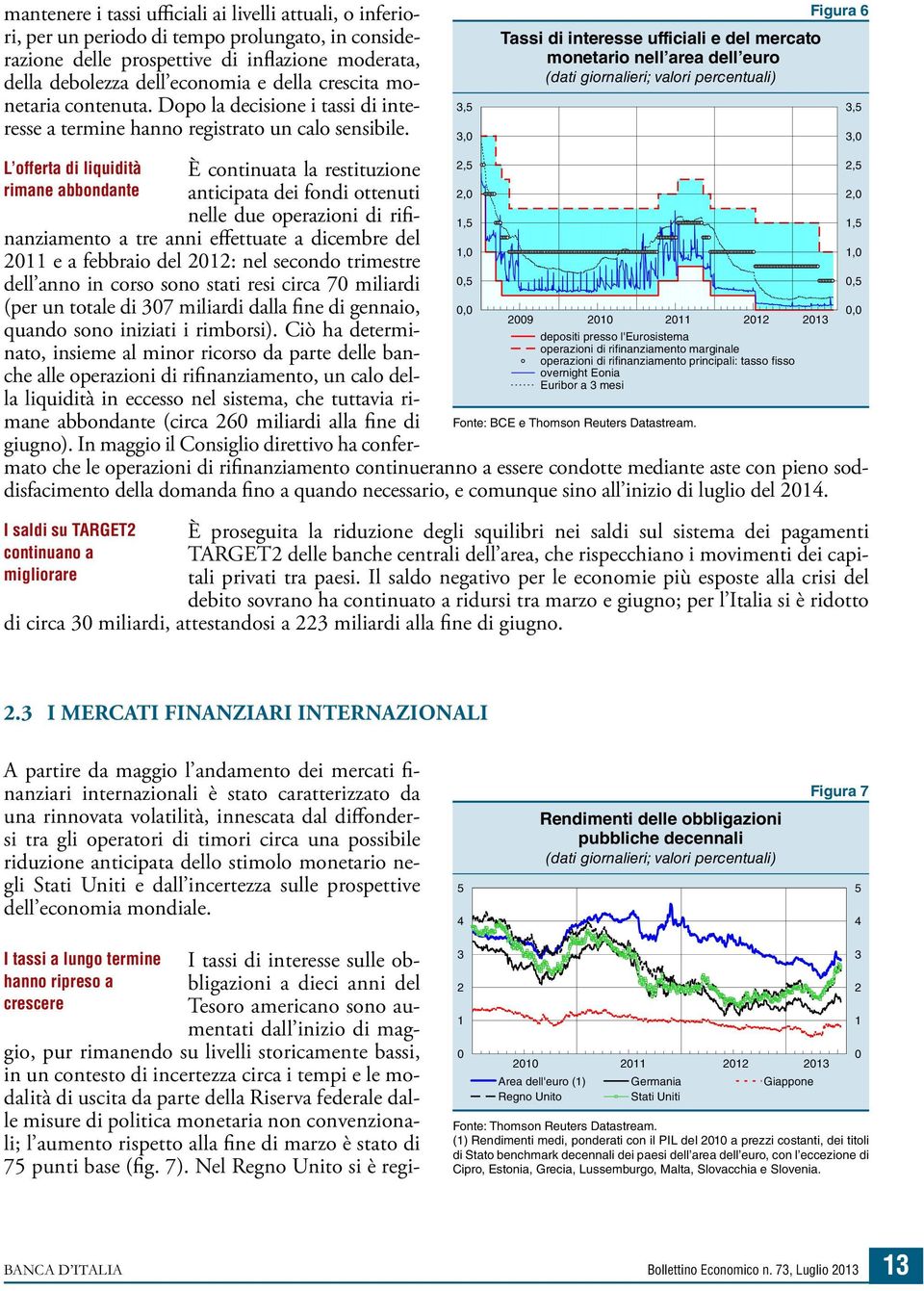 L offerta di liquidità rimane abbondante È continuata la restituzione anticipata dei fondi ottenuti nelle due operazioni di rifinanziamento a tre anni effettuate a dicembre del 11 e a febbraio del 1: