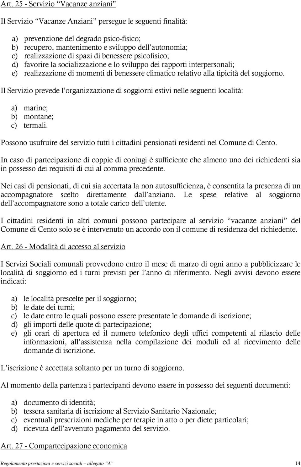 del soggiorno. Il Servizio prevede l organizzazione di soggiorni estivi nelle seguenti località: a) marine; b) montane; c) termali.