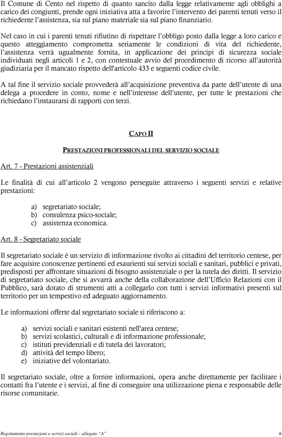 Nel caso in cui i parenti tenuti rifiutino di rispettare l obbligo posto dalla legge a loro carico e questo atteggiamento comprometta seriamente le condizioni di vita del richiedente, l assistenza